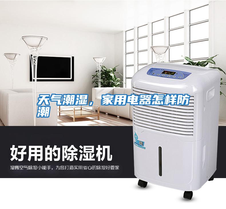 天氣潮濕，家用電器怎樣防潮