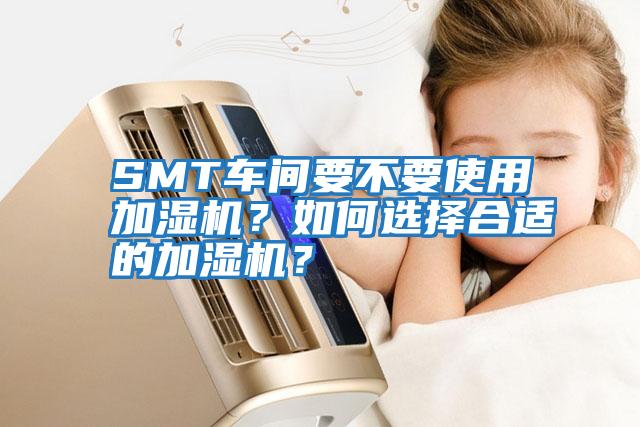 SMT車間要不要使用加濕機？如何選擇合適的加濕機？