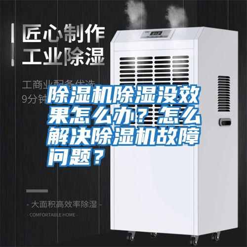 除濕機除濕沒效果怎么辦？怎么解決除濕機故障問題？