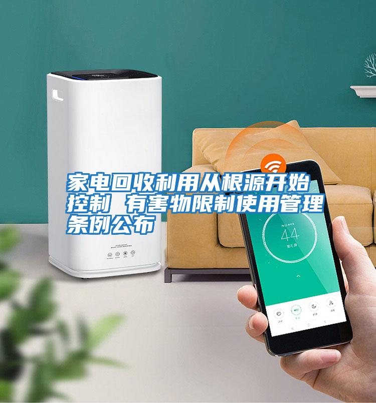 家電回收利用從根源開(kāi)始控制 有害物限制使用管理?xiàng)l例公布