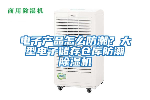 電子產品怎么防潮？大型電子儲存?zhèn)}庫防潮除濕機