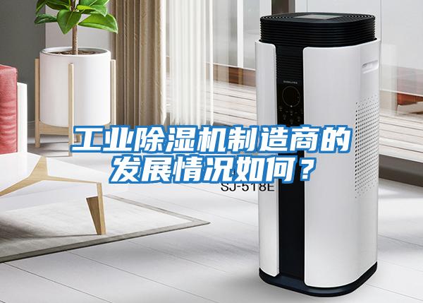 工業(yè)除濕機(jī)制造商的發(fā)展情況如何？