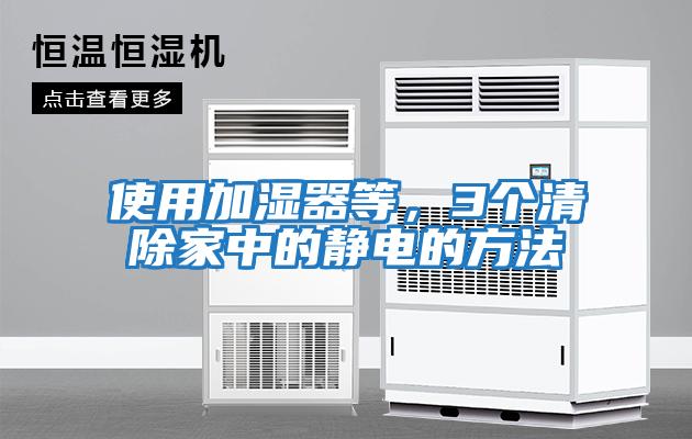 使用加濕器等，3個(gè)清除家中的靜電的方法