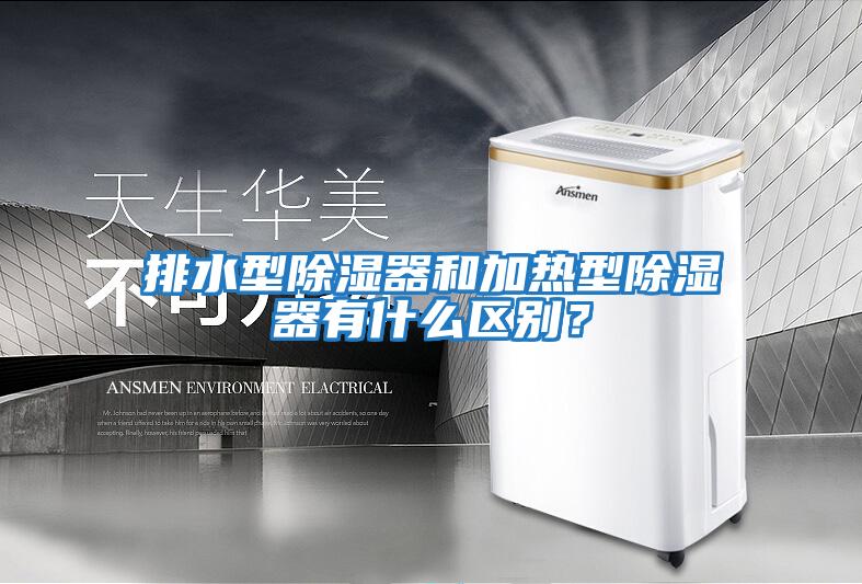 排水型除濕器和加熱型除濕器有什么區(qū)別？