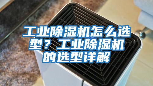 工業(yè)除濕機(jī)怎么選型？工業(yè)除濕機(jī)的選型詳解