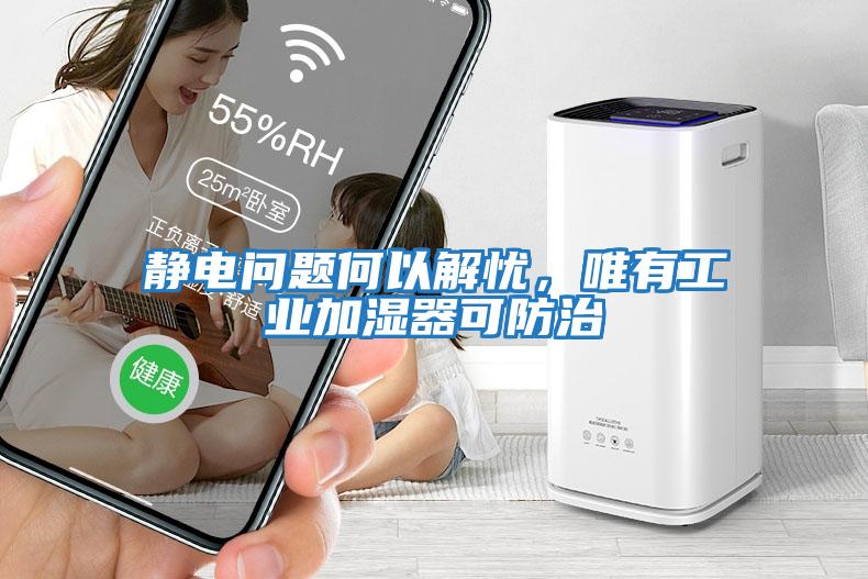 靜電問(wèn)題何以解憂，唯有工業(yè)加濕器可防治