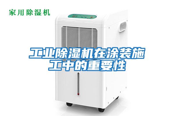 工業(yè)除濕機在涂裝施工中的重要性