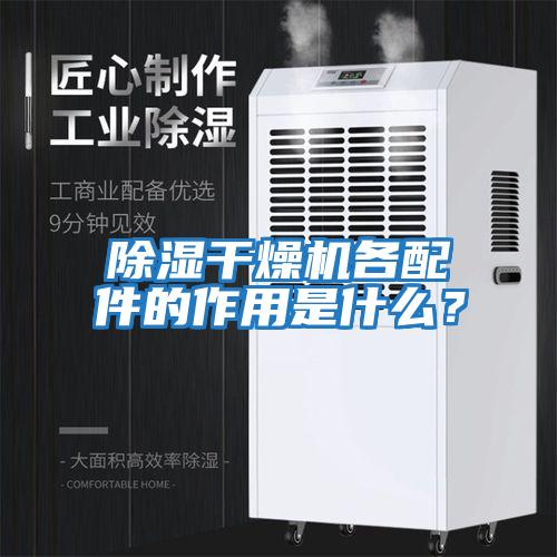 除濕干燥機(jī)各配件的作用是什么？