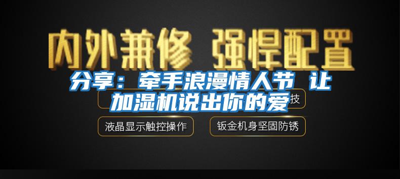 分享：牽手浪漫情人節(jié) 讓加濕機說出你的愛