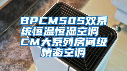 BPCM50S雙系統(tǒng)恒溫恒濕空調(diào) CM大系列房間級精密空調(diào)