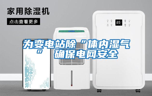 為變電站除“體內濕氣” 確保電網(wǎng)安全