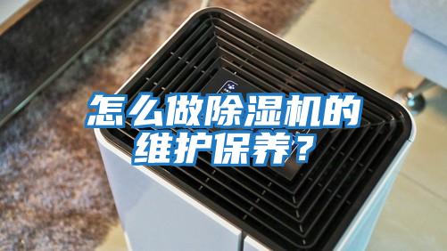 怎么做除濕機(jī)的維護(hù)保養(yǎng)？