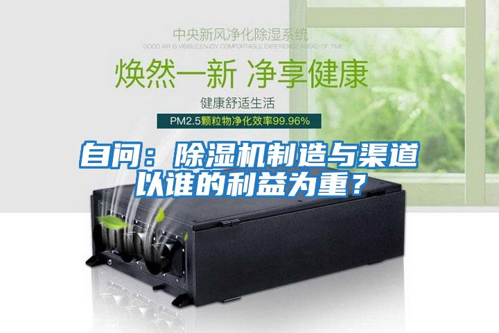 自問：除濕機(jī)制造與渠道以誰的利益為重？