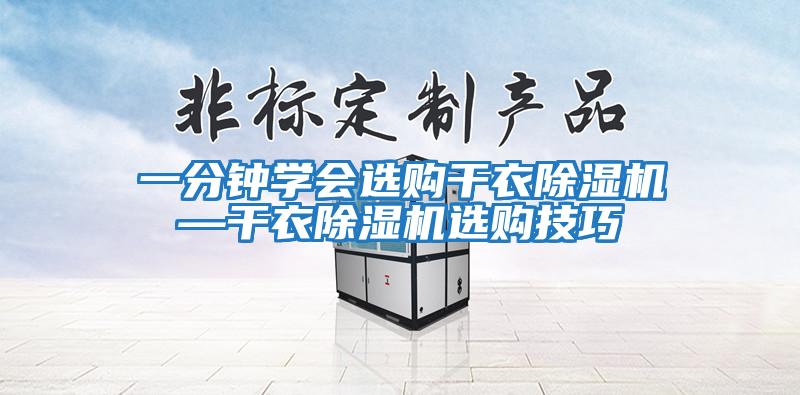 一分鐘學(xué)會(huì)選購干衣除濕機(jī)—干衣除濕機(jī)選購技巧