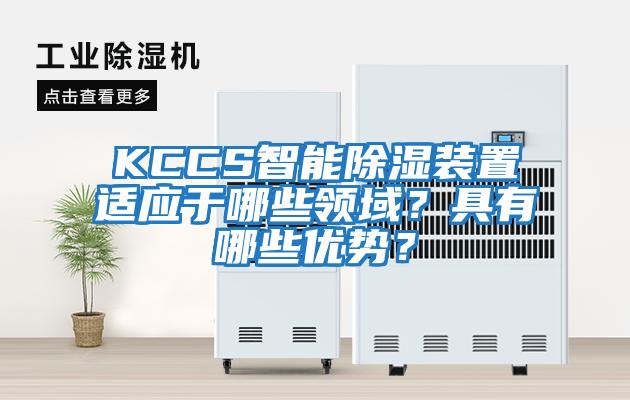 KCCS智能除濕裝置適應于哪些領域？具有哪些優(yōu)勢？