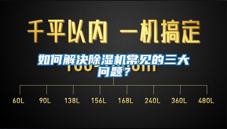 如何解決除濕機常見的三大問題？