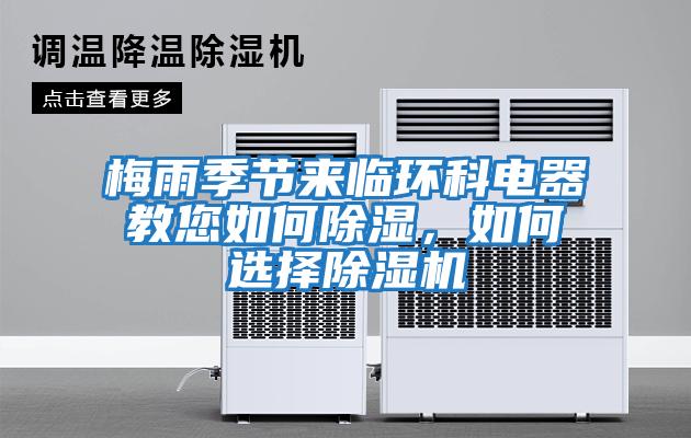 梅雨季節(jié)來臨環(huán)科電器教您如何除濕，如何選擇除濕機