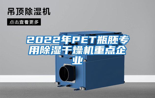 2022年P(guān)ET瓶胚專用除濕干燥機重點企業(yè)