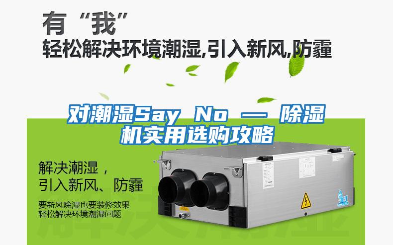 對(duì)潮濕Say No — 除濕機(jī)實(shí)用選購(gòu)攻略