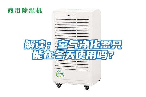 解讀：空氣凈化器只能在冬天使用嗎？