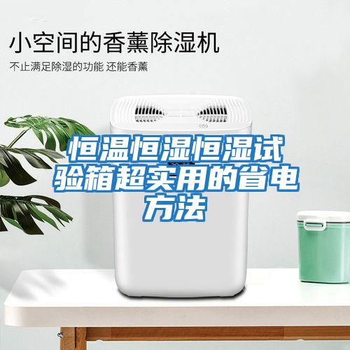 恒溫恒濕恒濕試驗(yàn)箱超實(shí)用的省電方法