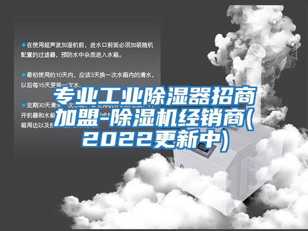 專業(yè)工業(yè)除濕器招商加盟-除濕機經(jīng)銷商(2022更新中)