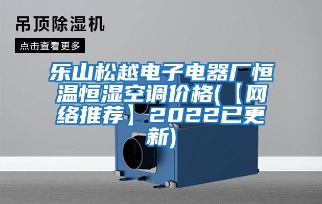 樂山松越電子電器廠恒溫恒濕空調(diào)價格(【網(wǎng)絡推薦】2022已更新)