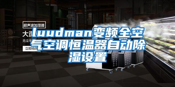 luudman變頻全空氣空調(diào)恒溫器自動(dòng)除濕設(shè)置