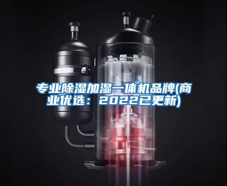 專業(yè)除濕加濕一體機品牌(商業(yè)優(yōu)選：2022已更新)