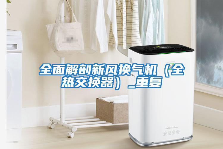 全面解剖新風(fēng)換氣機（全熱交換器）_重復(fù)