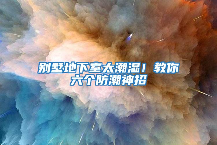 別墅地下室太潮濕！教你六個防潮神招