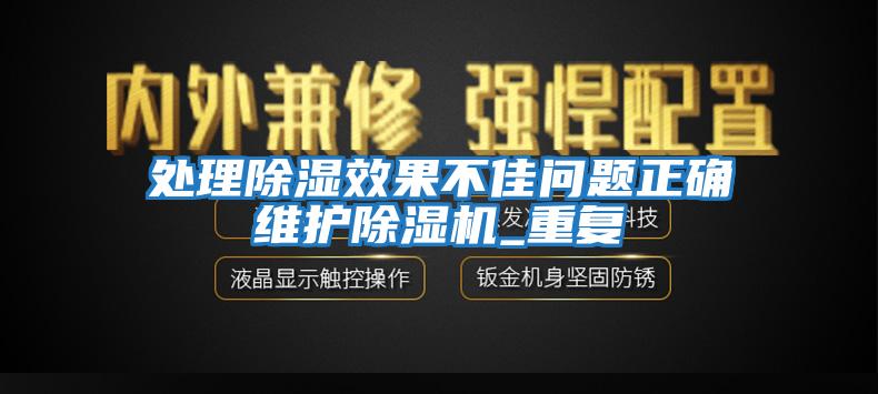 處理除濕效果不佳問題正確維護除濕機_重復(fù)