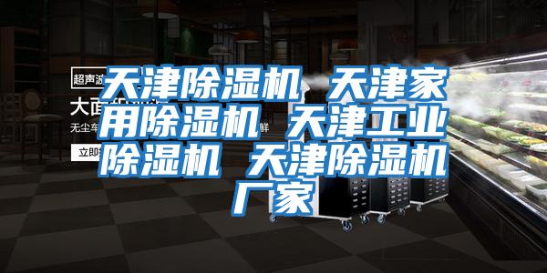 天津除濕機 天津家用除濕機 天津工業(yè)除濕機 天津除濕機廠家