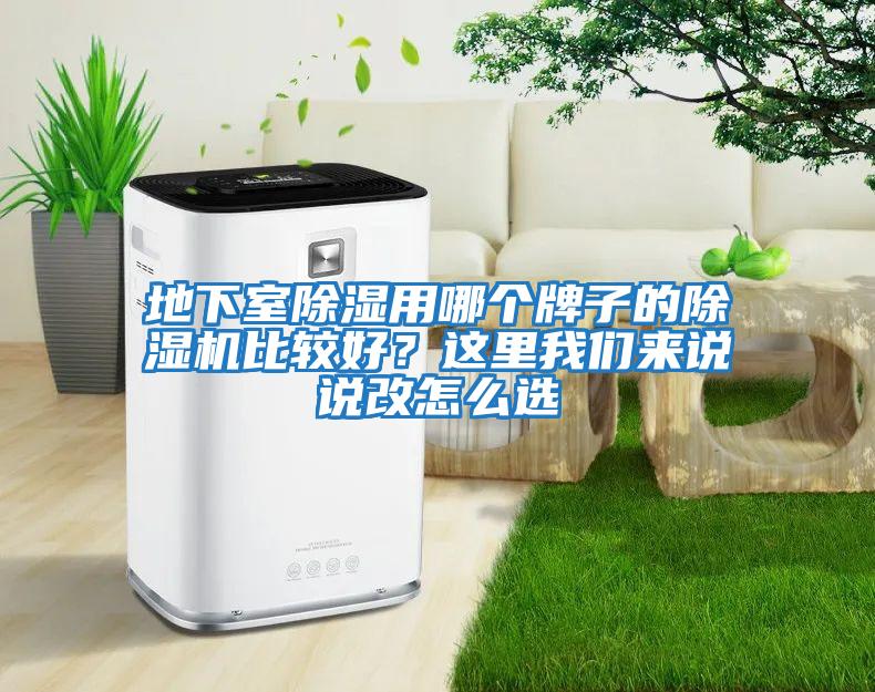 地下室除濕用哪個(gè)牌子的除濕機(jī)比較好？這里我們來說說改怎么選