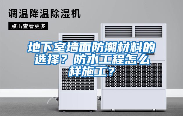 地下室墻面防潮材料的選擇？防水工程怎么樣施工？