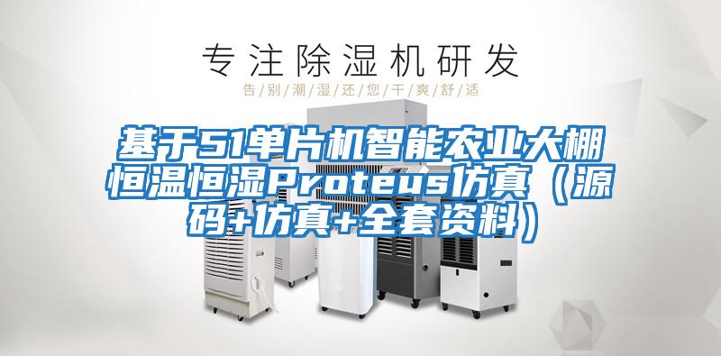 基于51單片機智能農(nóng)業(yè)大棚恒溫恒濕Proteus仿真（源碼+仿真+全套資料）