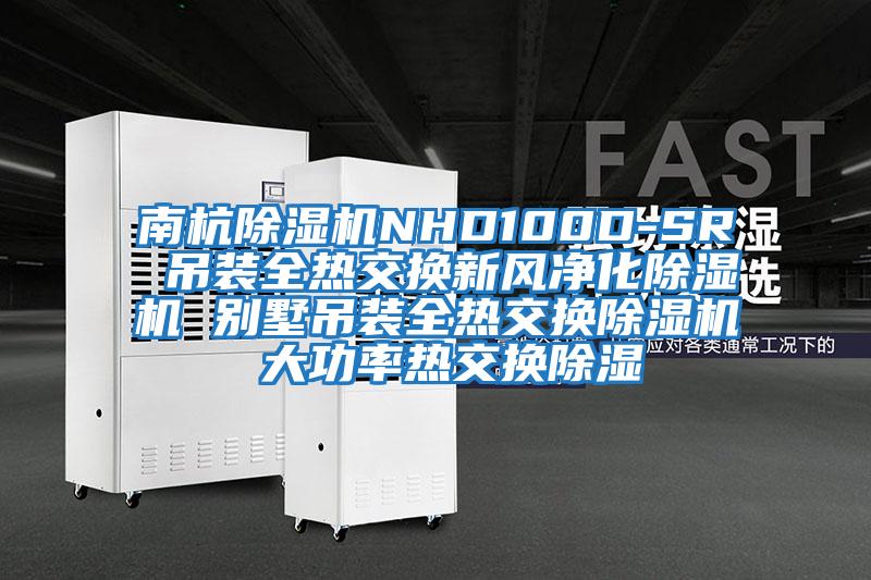 南杭除濕機NHD100D-SR 吊裝全熱交換新風(fēng)凈化除濕機 別墅吊裝全熱交換除濕機 大功率熱交換除濕