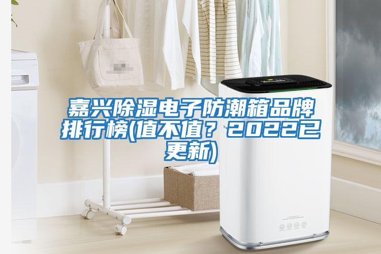 嘉興除濕電子防潮箱品牌排行榜(值不值？2022已更新)