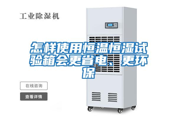 怎樣使用恒溫恒濕試驗(yàn)箱會(huì)更省電、更環(huán)保