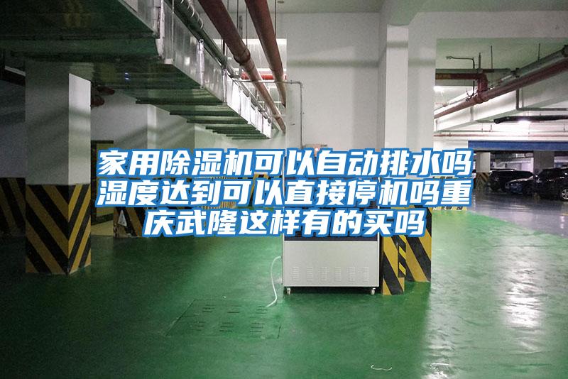 家用除濕機可以自動排水嗎濕度達(dá)到可以直接停機嗎重慶武隆這樣有的買嗎