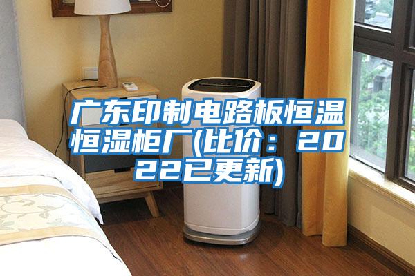 廣東印制電路板恒溫恒濕柜廠(比價(jià)：2022已更新)