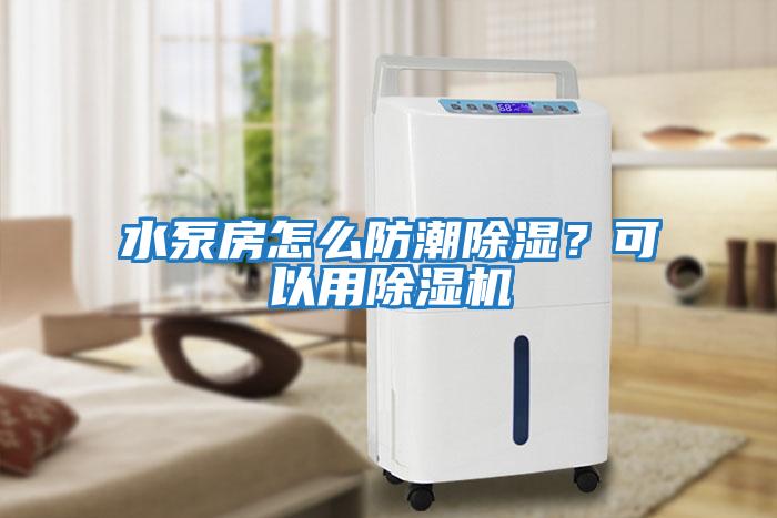 水泵房怎么防潮除濕？可以用除濕機(jī)