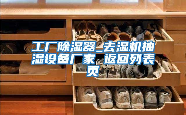 工廠除濕器_去濕機抽濕設(shè)備廠家 返回列表頁