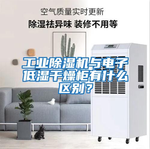 工業(yè)除濕機(jī)與電子低濕干燥柜有什么區(qū)別？