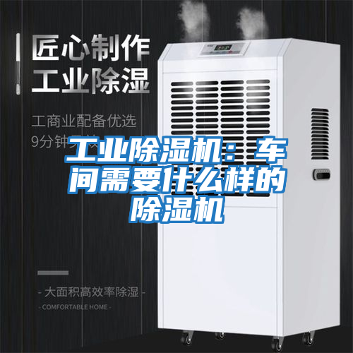 工業(yè)除濕機：車間需要什么樣的除濕機