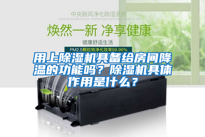 用上除濕機具備給房間降溫的功能嗎？除濕機具體作用是什么？