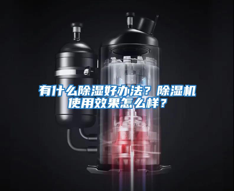 有什么除濕好辦法？除濕機(jī)使用效果怎么樣？