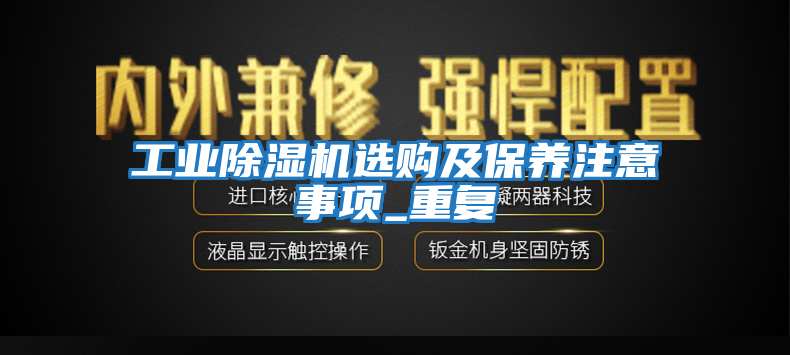 工業(yè)除濕機(jī)選購(gòu)及保養(yǎng)注意事項(xiàng)_重復(fù)