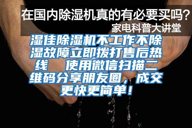 濕佳除濕機(jī)不工作不除濕故障立即撥打售后熱線  使用微信掃描二維碼分享朋友圈，成交更快更簡單！