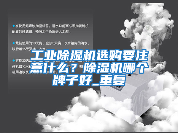 工業(yè)除濕機(jī)選購(gòu)要注意什么？除濕機(jī)哪個(gè)牌子好_重復(fù)